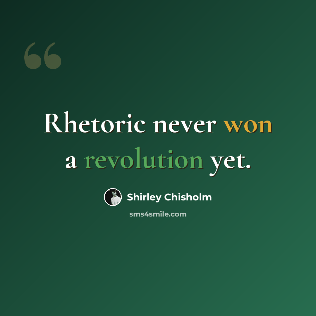 “Rhetoric never won a revolution yet.” quote by Shirley Chisholm