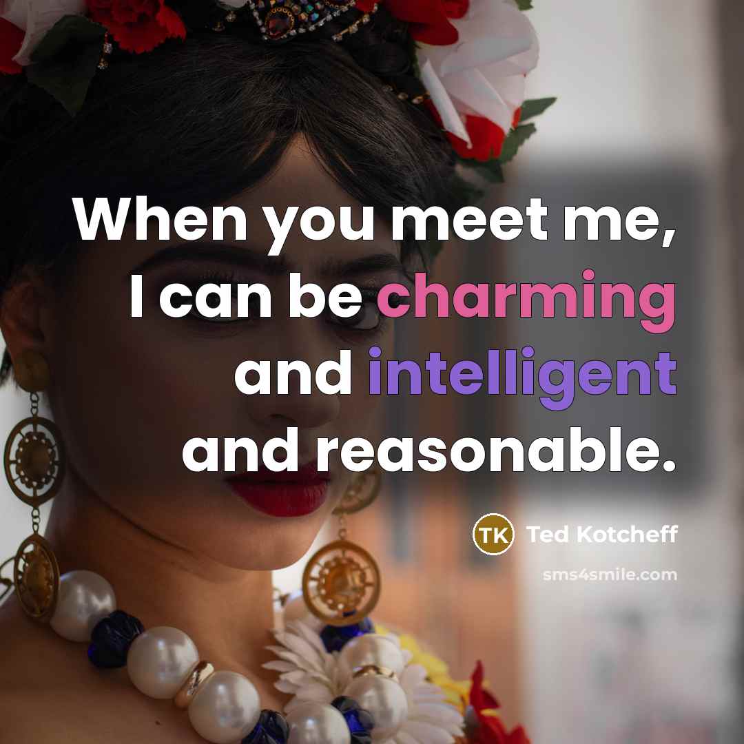 “When you meet me, I can be charming and intelligent and reasonable.” quote by Ted Kotcheff