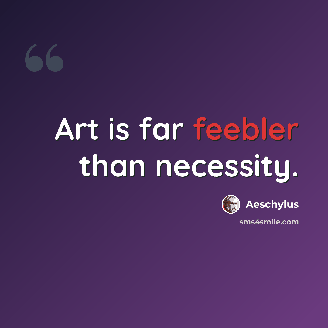 “Art is far feebler than necessity.” quote by Aeschylus