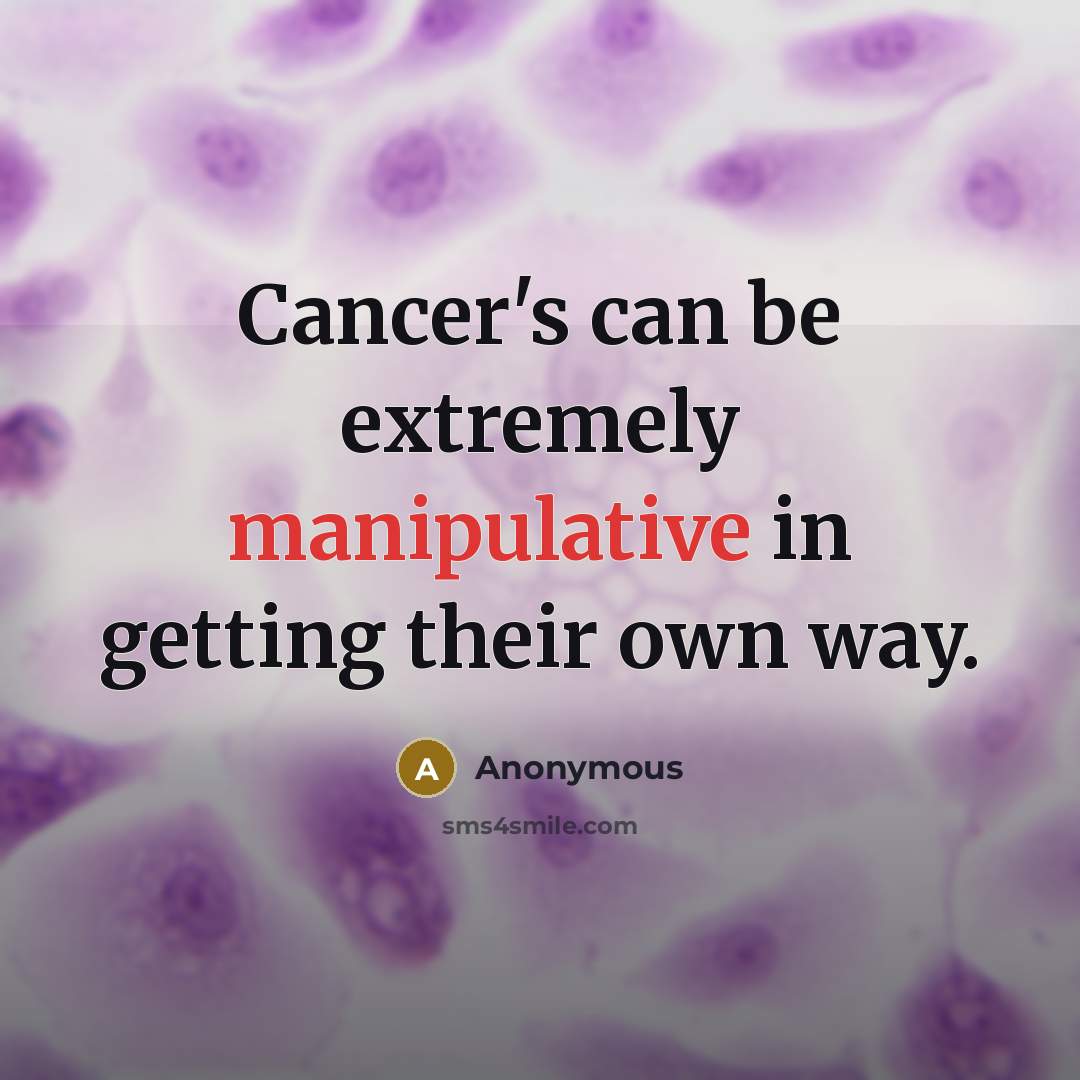 “Cancer's can be extremely manipulative in getting their own way.” quote by Anonymous