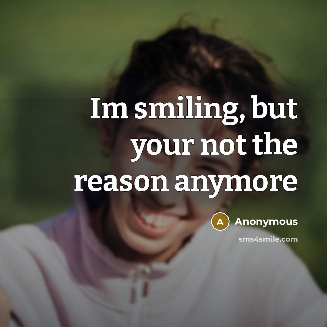 “Im smiling, but your not the reason anymore” quote by Anonymous