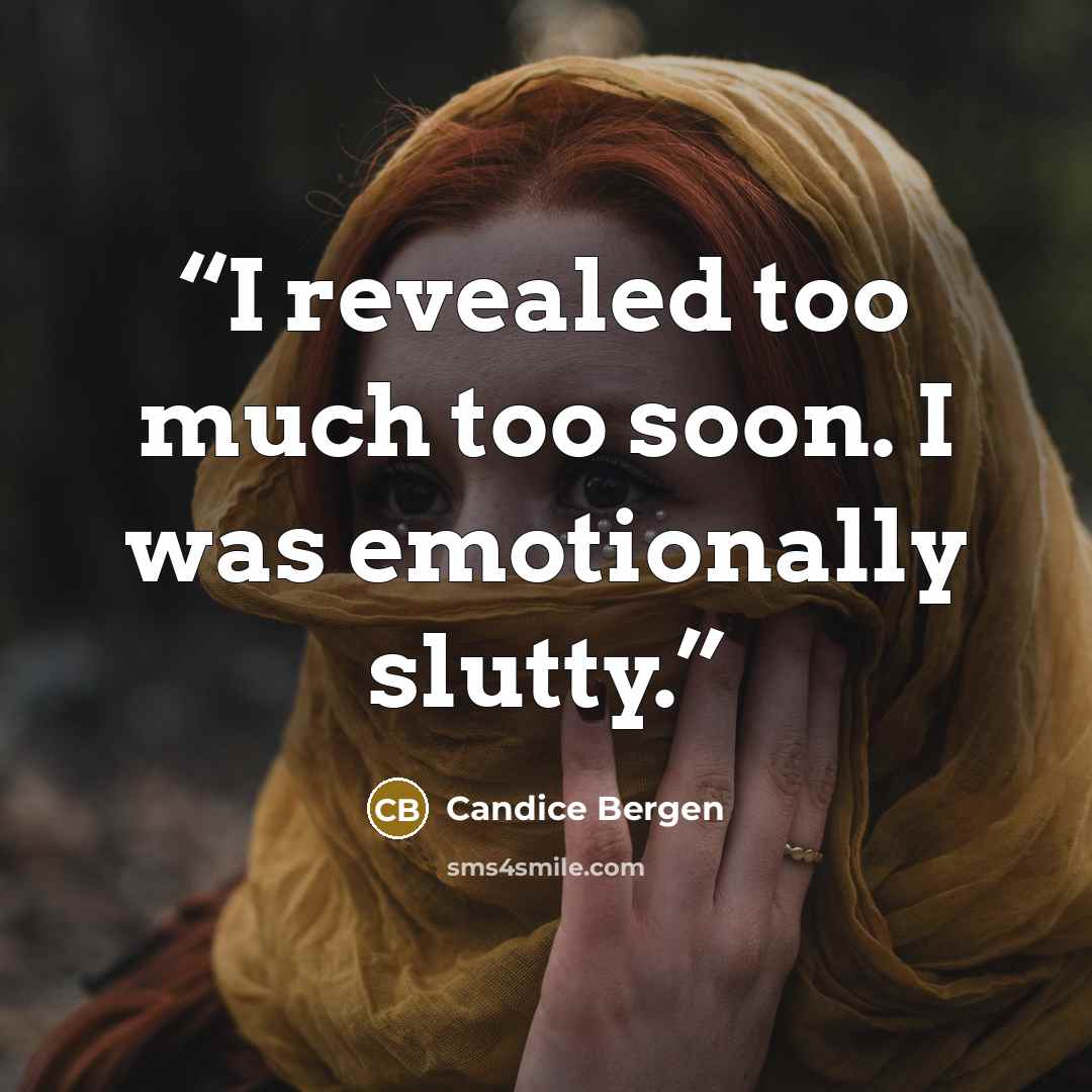 “I revealed too much too soon. I was emotionally slutty.” quote by Candice Bergen