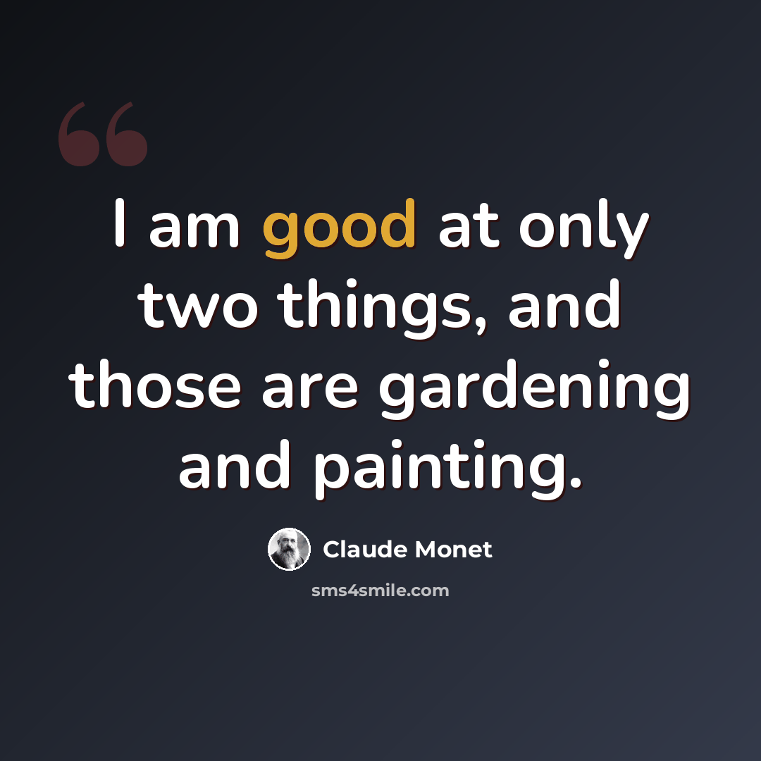 “I am good at only two things, and those are gardening and painting.” quote by Claude Monet