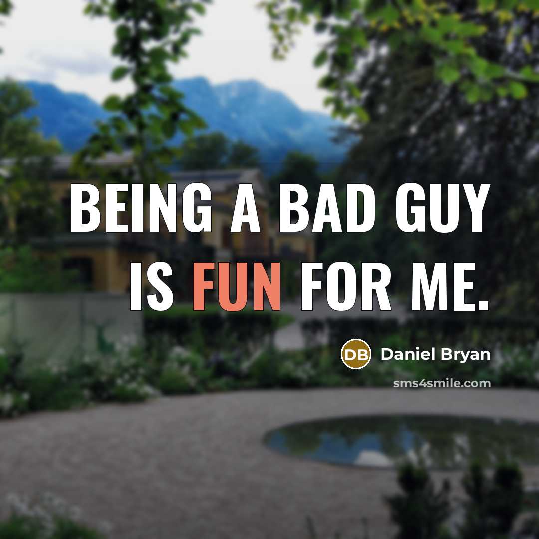 “Being a bad guy is fun for me.” quote by Daniel Bryan