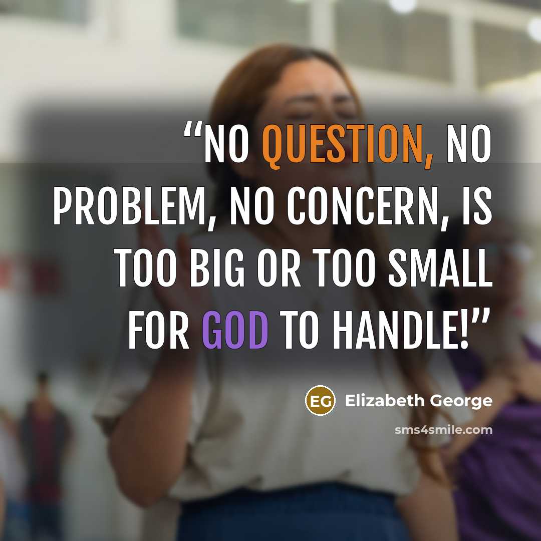 “No question, no problem, no concern, is too big or too small for God to handle!” quote by Elizabeth George