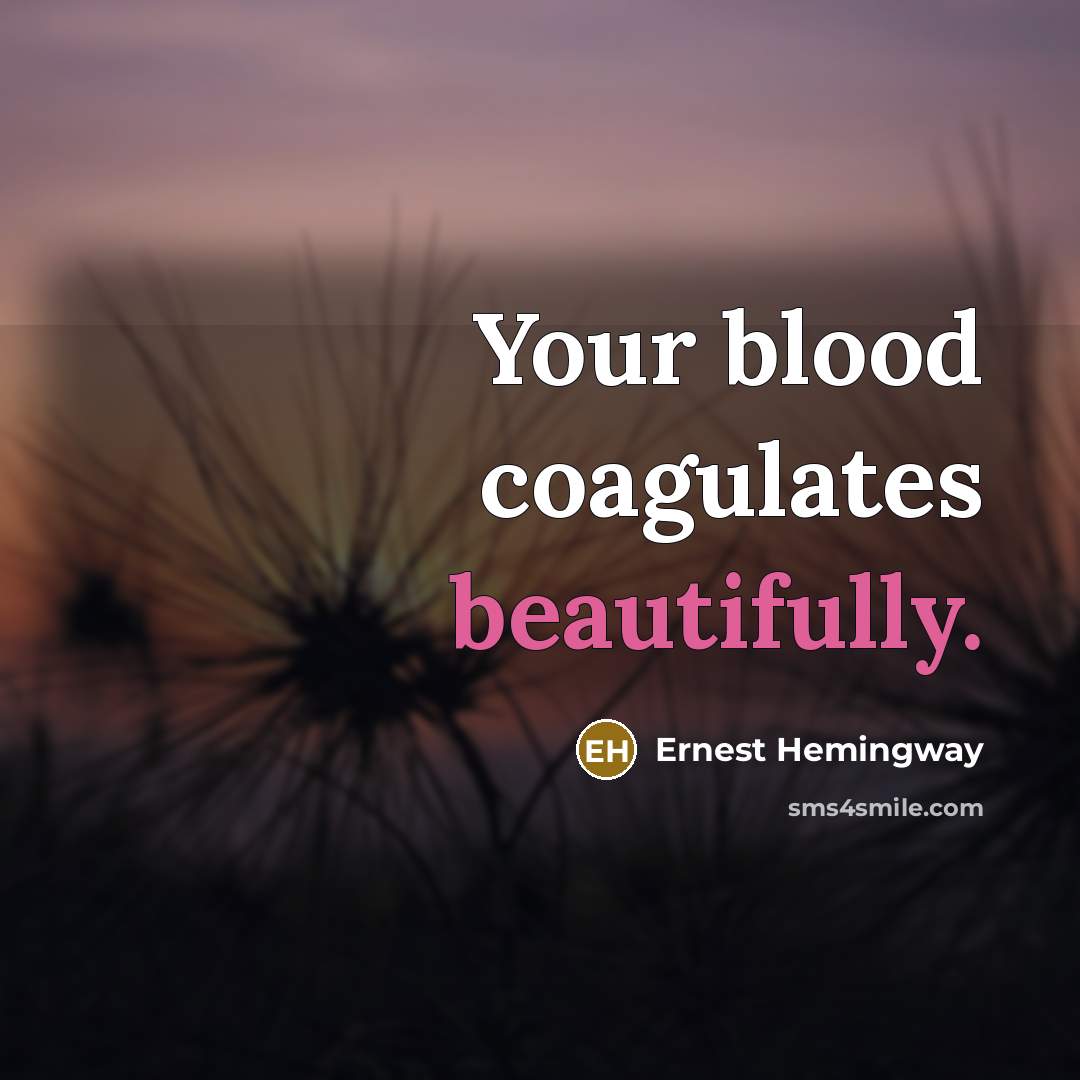 “Your blood coagulates beautifully.” quote by Ernest Hemingway