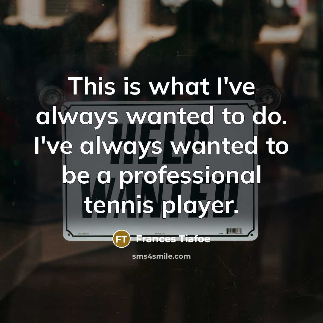 “This is what I've always wanted to do. I've always wanted to be a professional tennis player.” quote by Frances Tiafoe