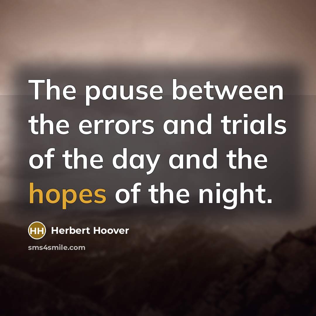 “The pause between the errors and trials of the day and the hopes of the night.” quote by Herbert Hoover