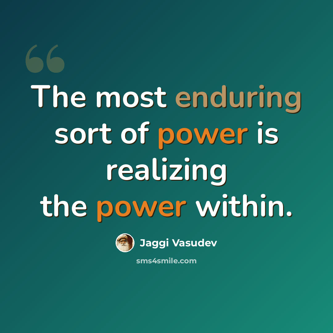 “The most enduring sort of power is realizing the power within.” quote by Jaggi Vasudev