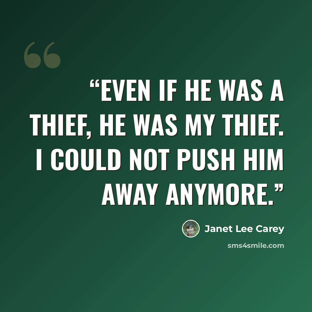 “Even if he was a thief, he was my thief. I could not push him away anymore.” quote by Janet Lee Carey