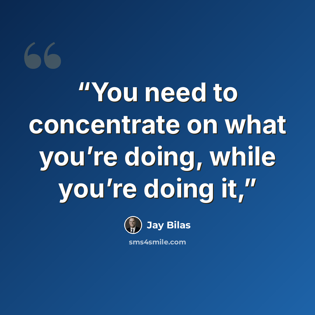 “You need to concentrate on what you’re doing, while you’re doing it,” quote by Jay Bilas