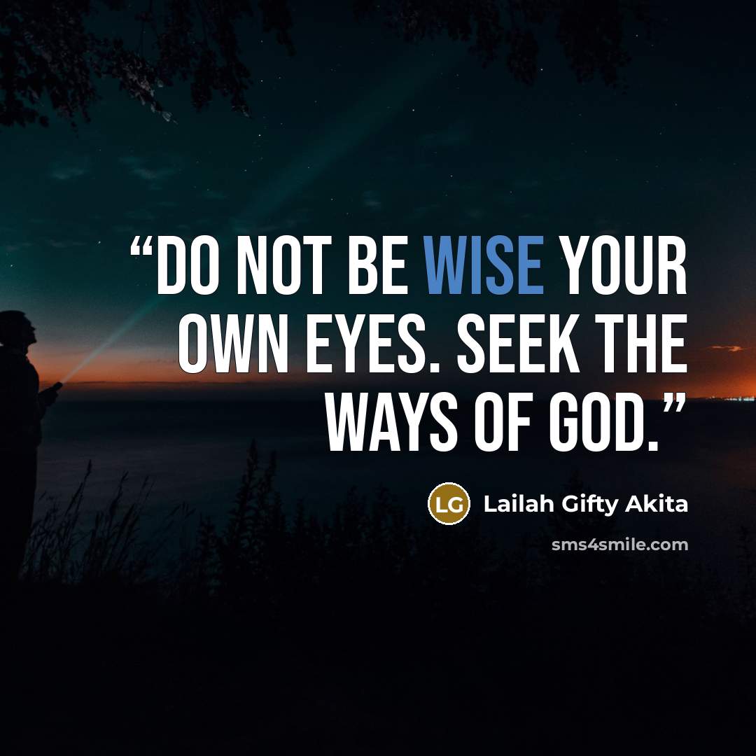 “Do not be wise your own eyes. Seek the ways of God.” quote by Lailah Gifty Akita