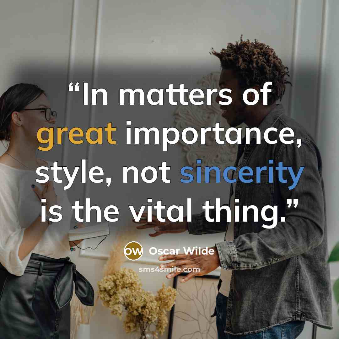 “In matters of great importance, style, not sincerity is the vital thing.” quote by Oscar Wilde