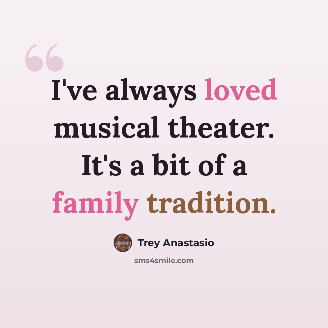 “I've always loved musical theater. It's a bit of a family tradition.” quote by Trey Anastasio