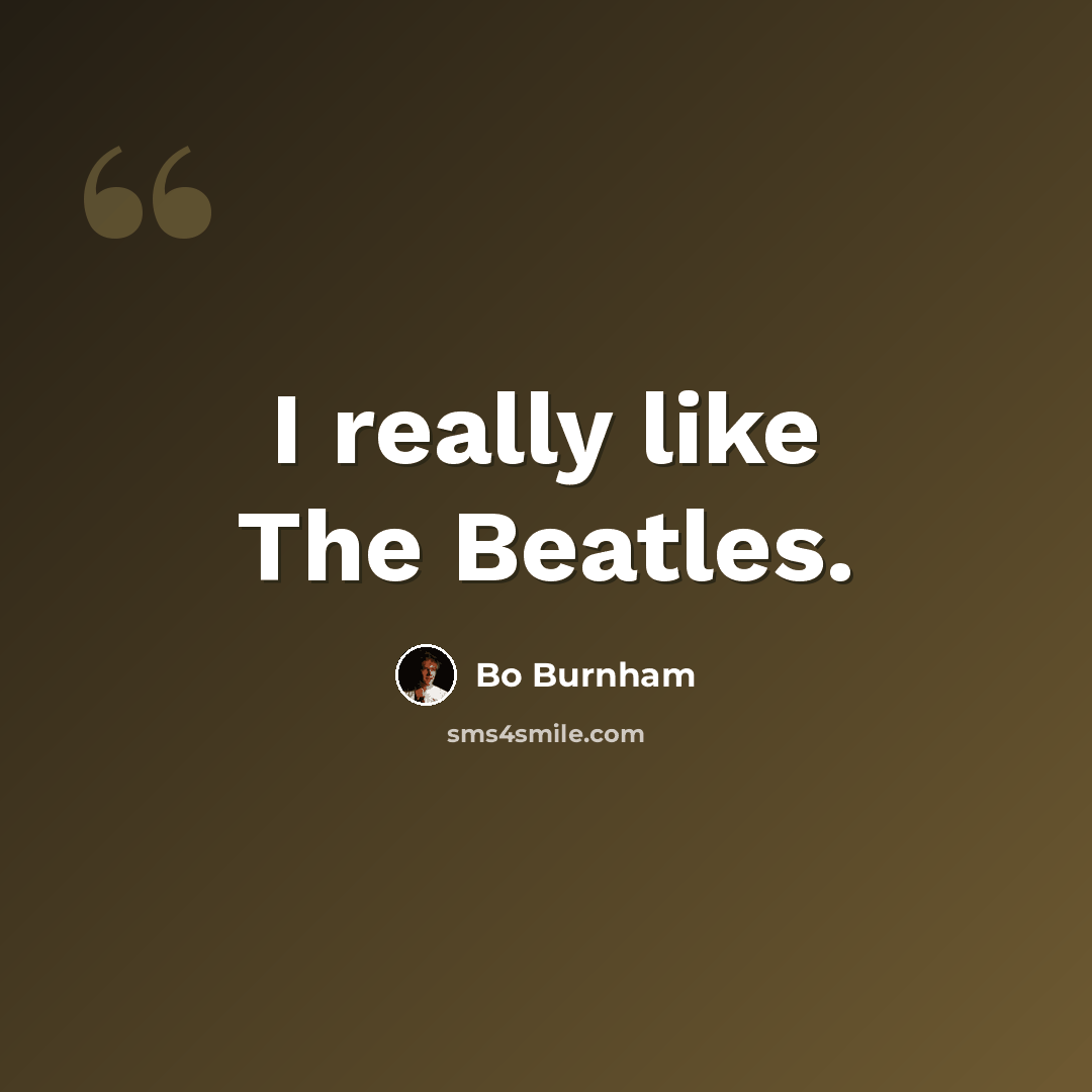 “I really like The Beatles.” quote by Bo Burnham