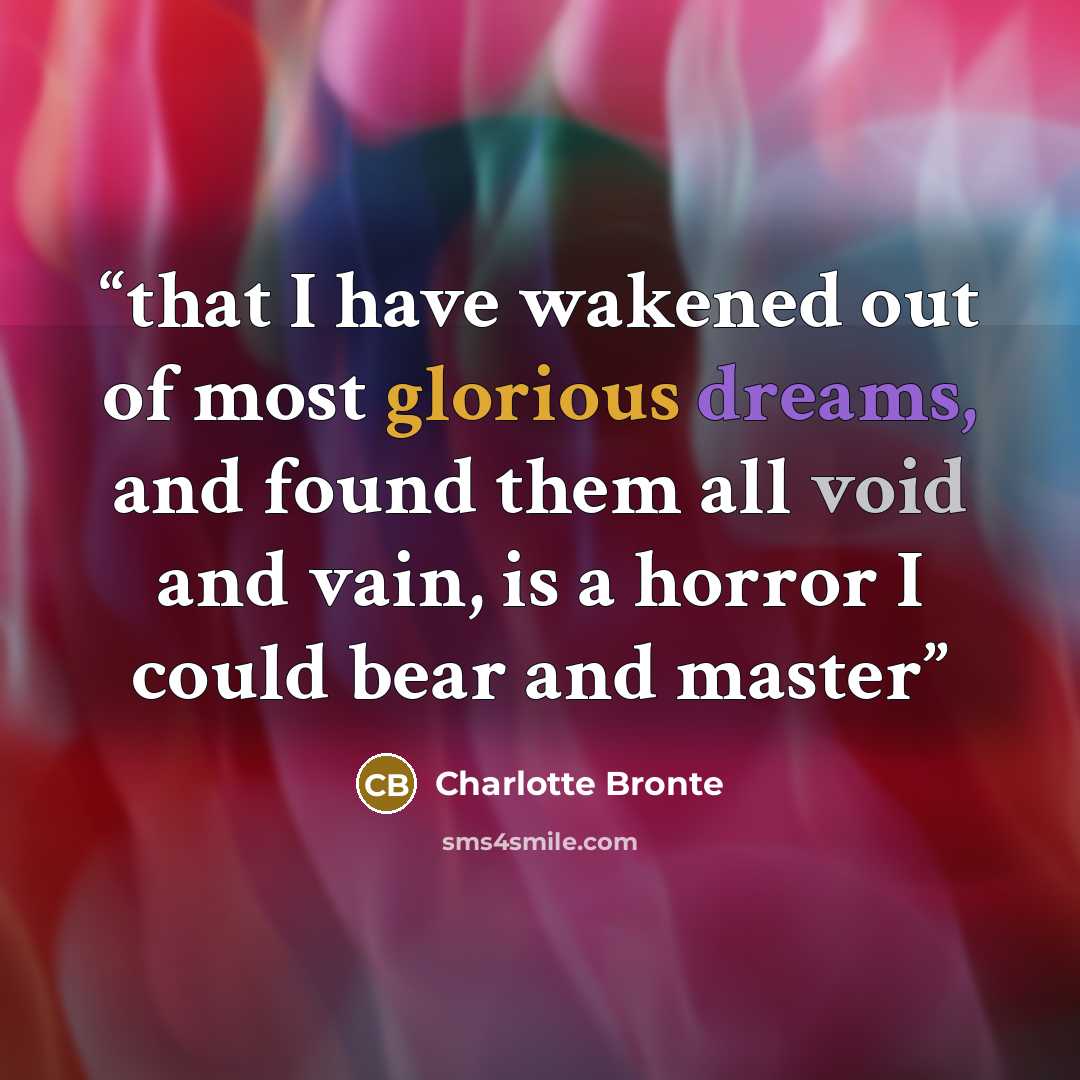 “that I have wakened out of most glorious dreams, and found them all void and vain, is a horror I could bear and master” quote by Charlotte Brontë