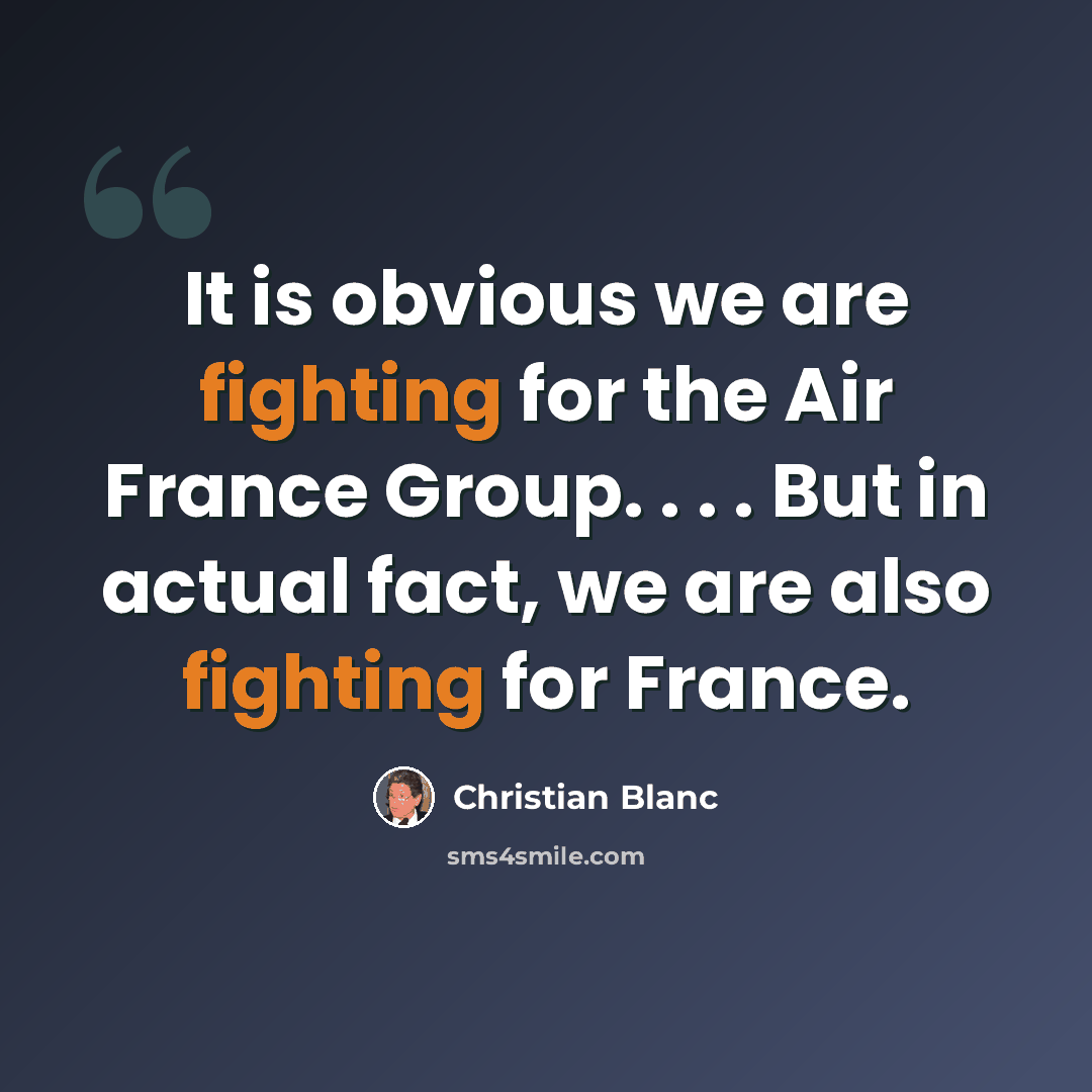 “It is obvious we are fighting for the Air France Group. . . . But in actual fact, we are also fighting for France.” quote by Christian Blanc