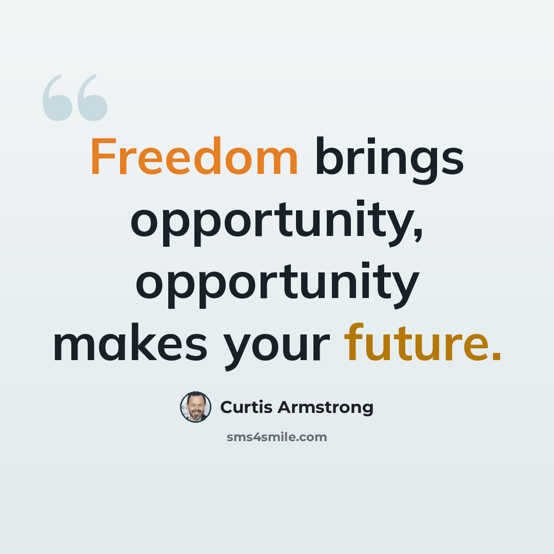 “Freedom brings opportunity, opportunity makes your future.” quote by Curtis Armstrong