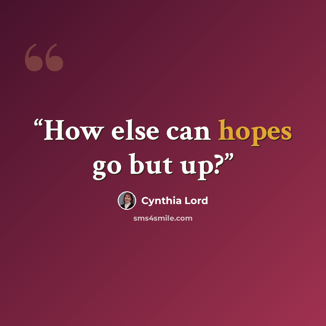 “How else can hopes go but up?” quote by Cynthia Lord