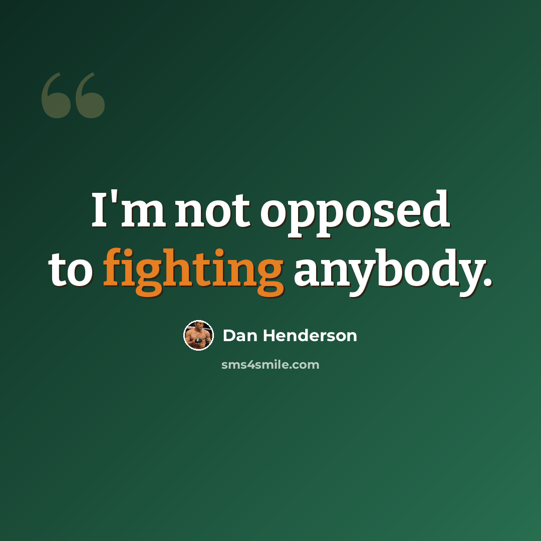 “I'm not opposed to fighting anybody.” quote by Dan Henderson