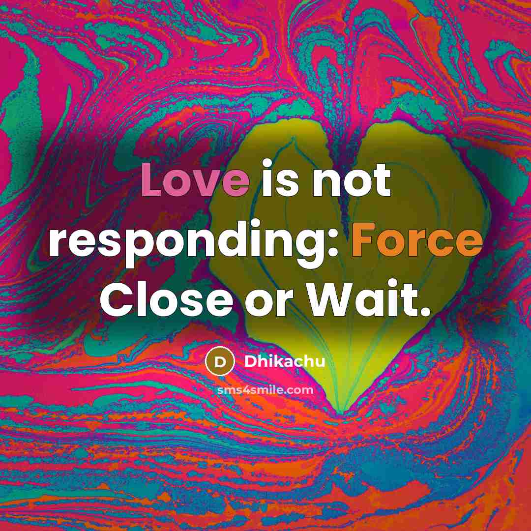“Love is not responding: Force Close or Wait.” quote by Dhikachu