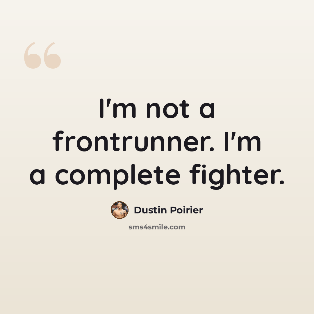 “I'm not a frontrunner. I'm a complete fighter.” quote by Dustin Poirier