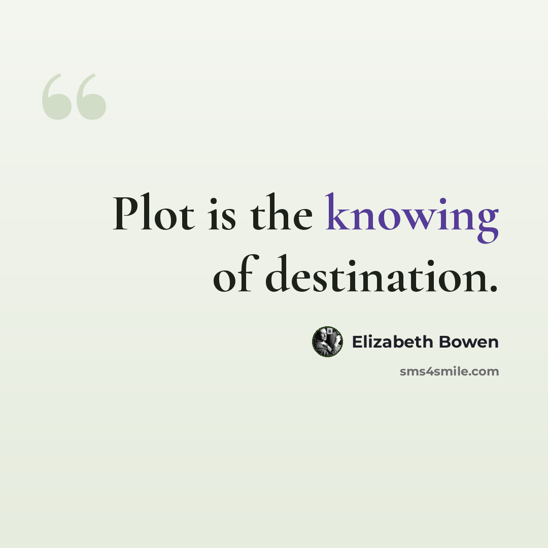 “Plot is the knowing of destination.” quote by Elizabeth Bowen