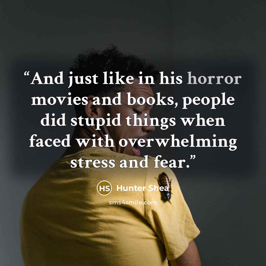 “And just like in his horror movies and books, people did stupid things when faced with overwhelming stress and fear.” quote by Hunter Shea