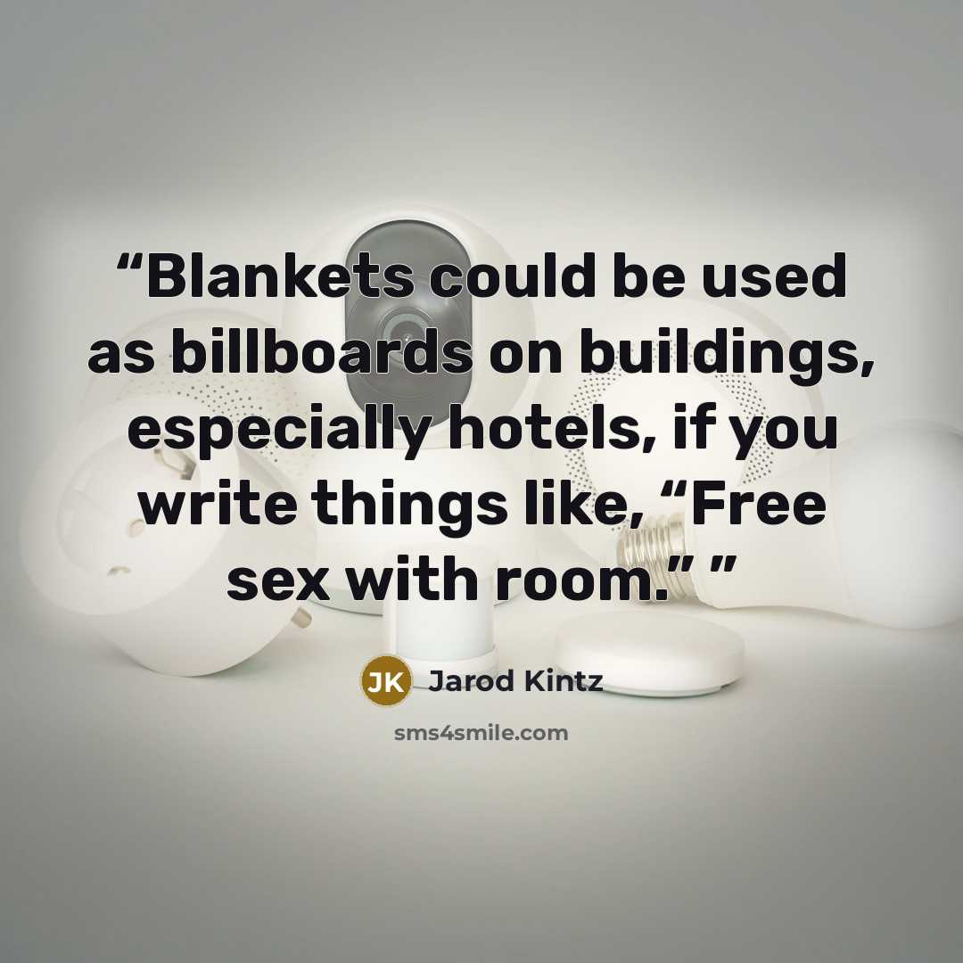 “Blankets could be used as billboards on buildings, especially hotels, if you write things like, “Free sex with room.”” quote by Jarod Kintz