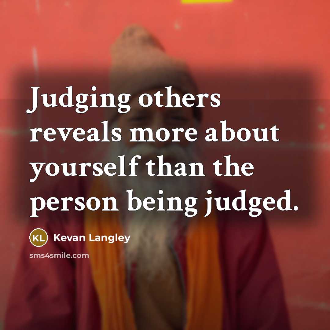 “Judging others reveals more about yourself than the person being judged.” quote by Kevan Langley