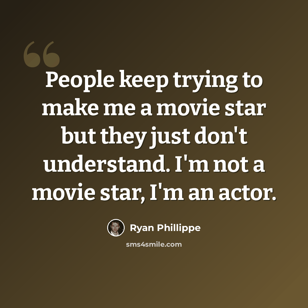 “People keep trying to make me a movie star but they just don't understand. I'm not a movie star, I'm an actor.” quote by Ryan Phillippe