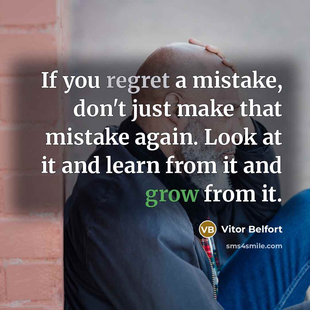 “If you regret a mistake, don't just make that mistake again. Look at it and learn from it and grow from it.” quote by Vitor Belfort