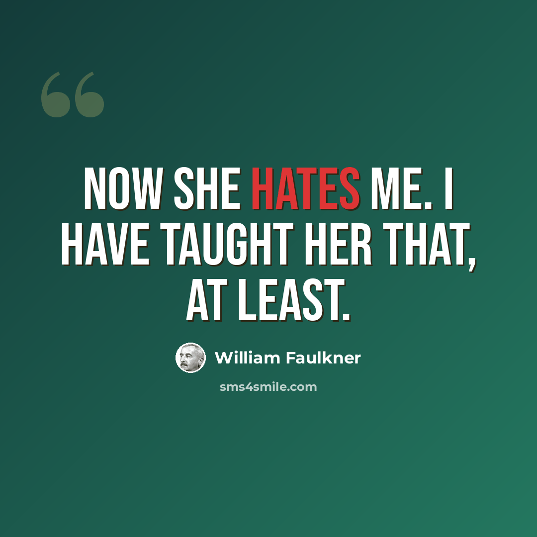 “Now she hates me. I have taught her that, at least.” quote by William Faulkner