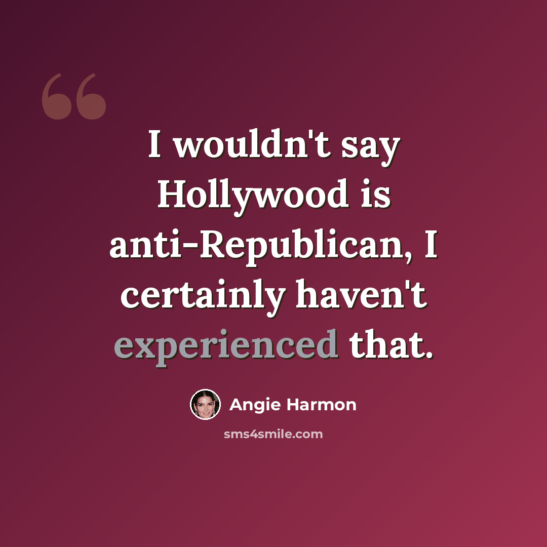 “I wouldn't say Hollywood is anti-Republican, I certainly haven't experienced that.” quote by Angie Harmon