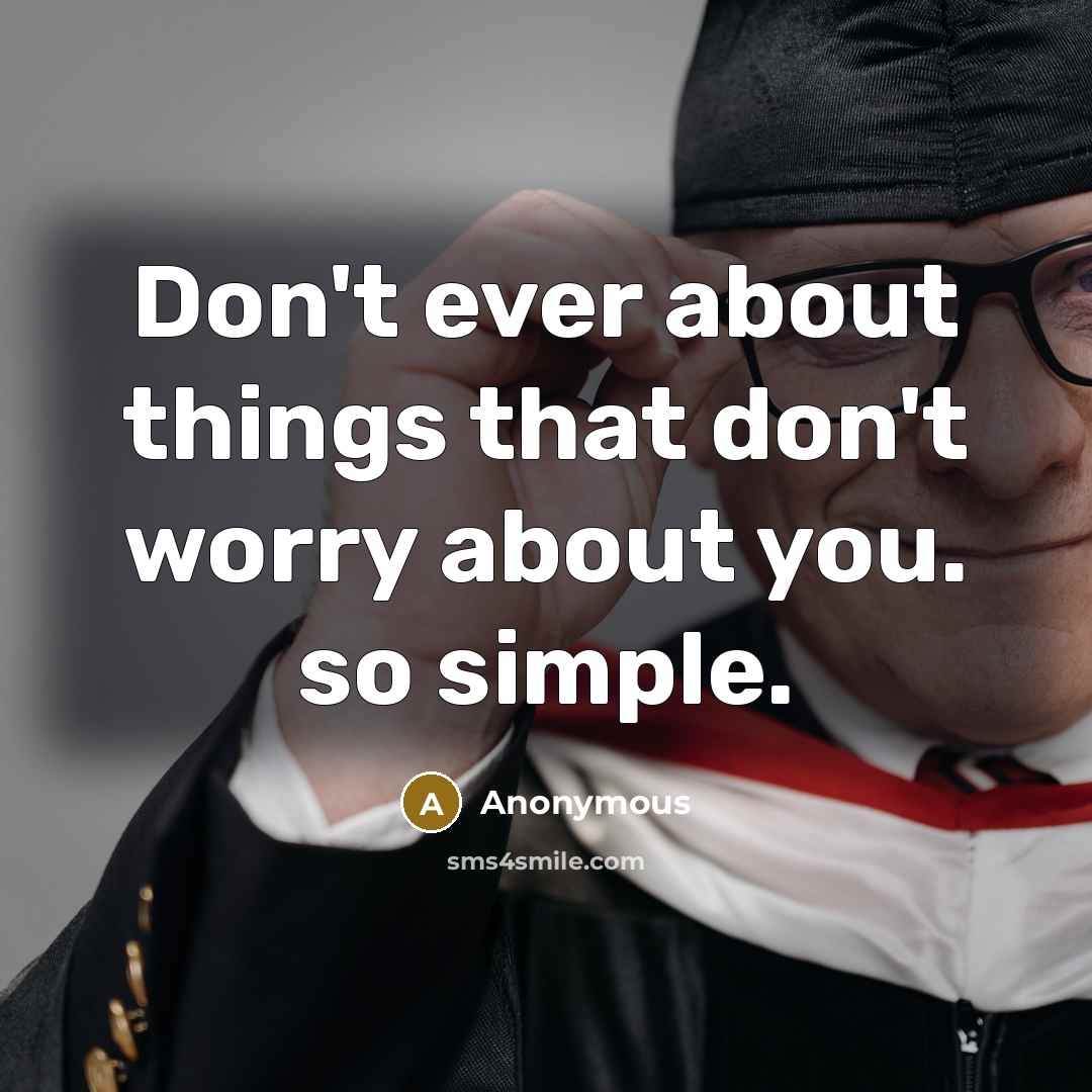 “Don't ever about things that don't worry about you. so simple.” quote by Anonymous