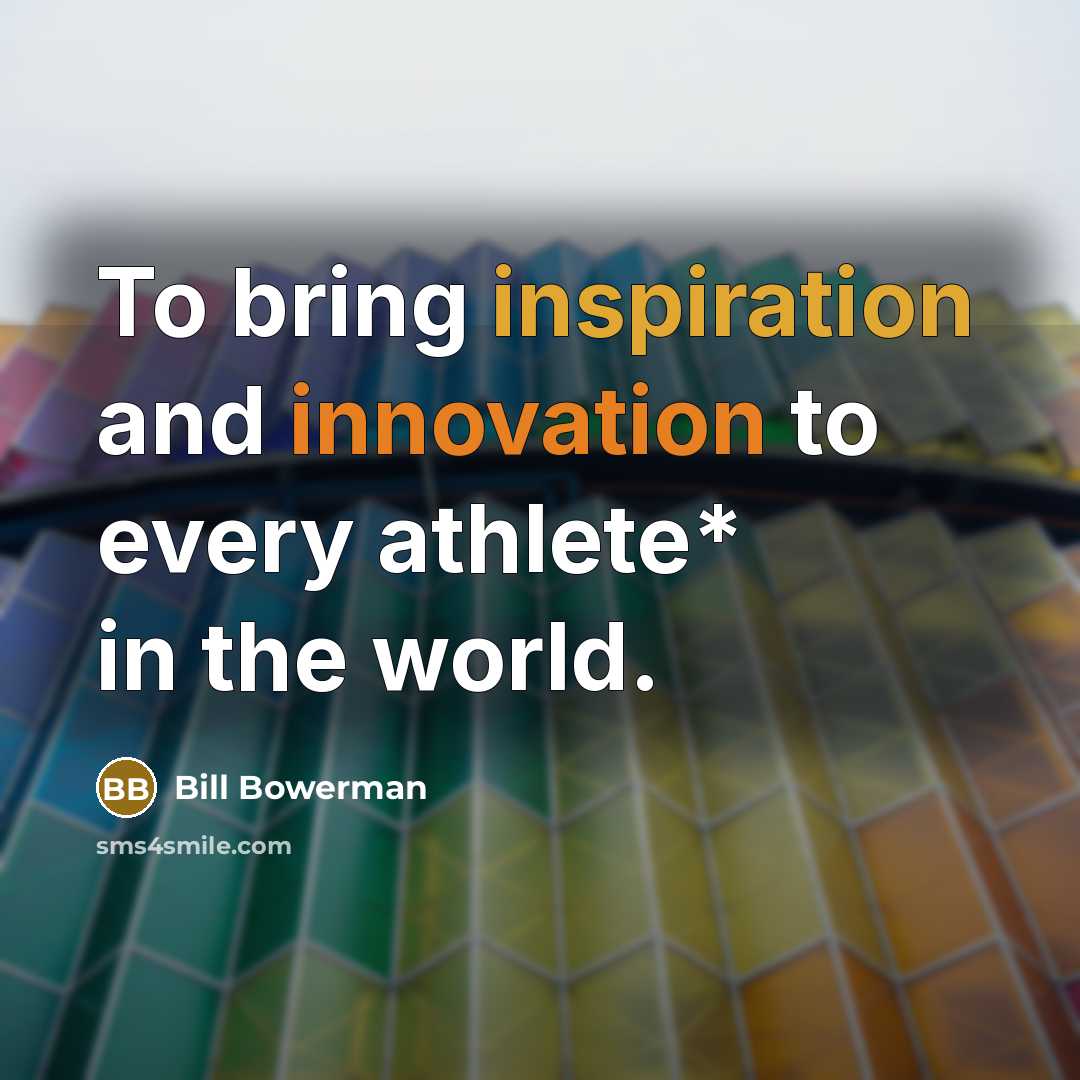 “To bring inspiration and innovation to every athlete* in the world.” quote by Bill Bowerman