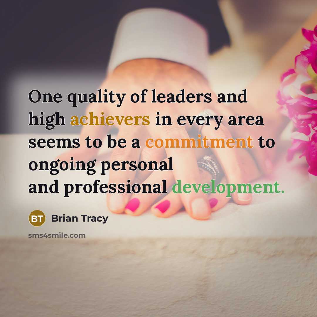 “One quality of leaders and high achievers in every area seems to be a commitment to ongoing personal and professional development.” quote by Brian Tracy