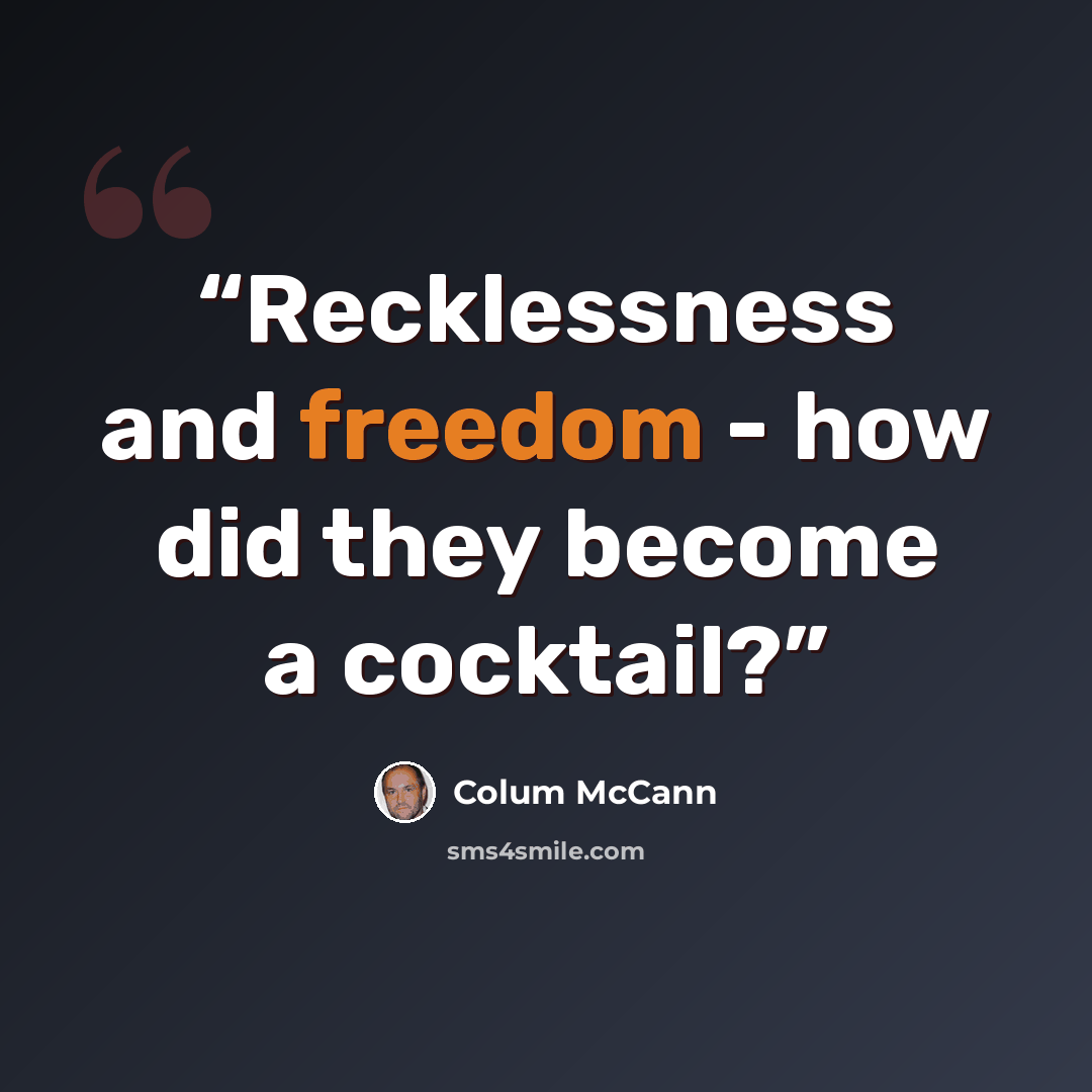 “Recklessness and freedom - how did they become a cocktail?” quote by Colum McCann