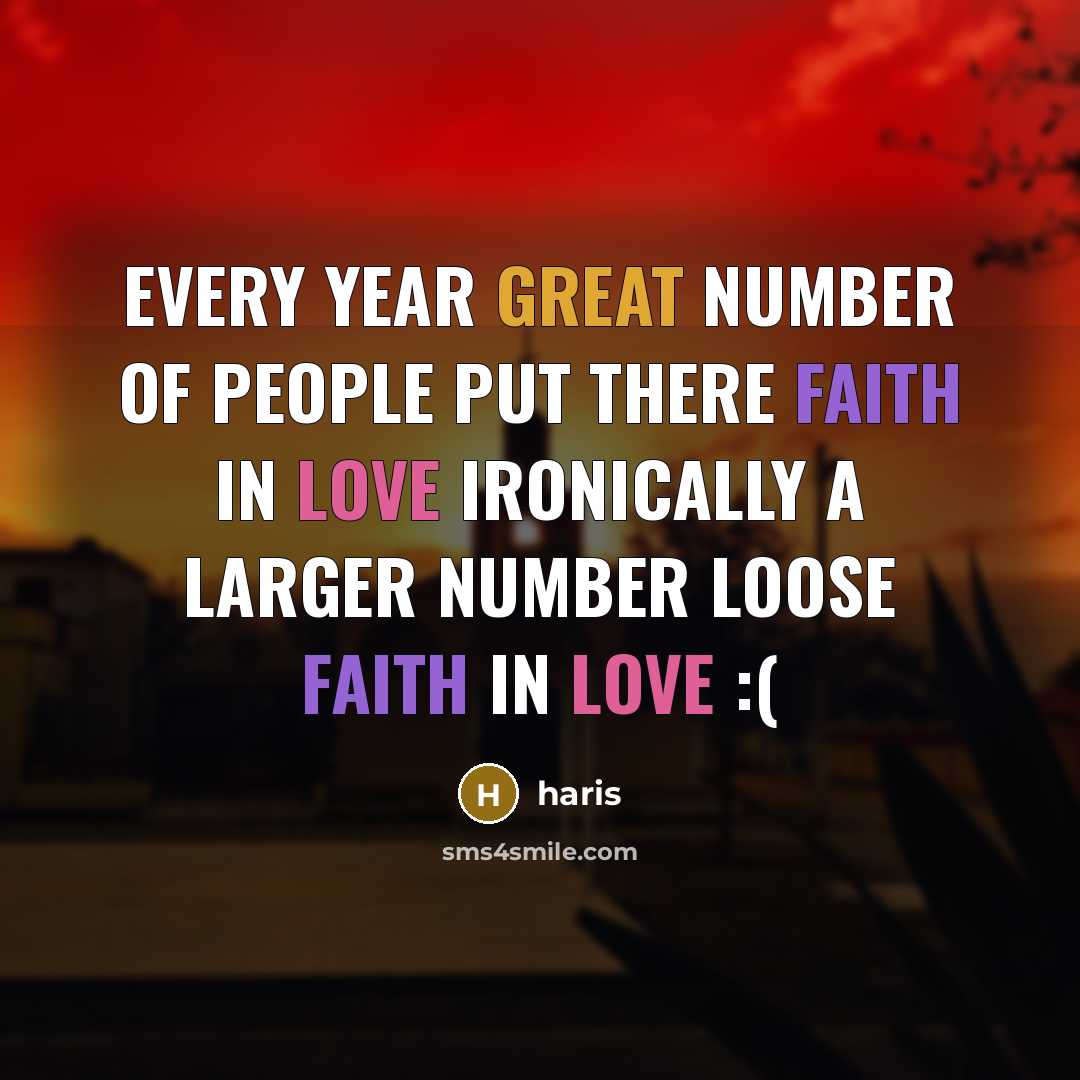 “Every year great number of people put there faith in love ironically a larger number loose faith in love :(” quote by Haris
