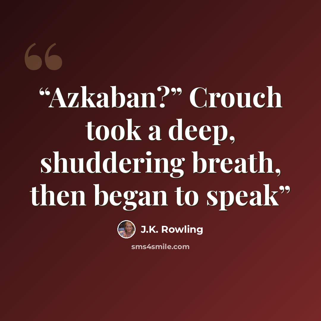“Azkaban?” Crouch took a deep, shuddering breath, then began to speak” quote by J.K. Rowling