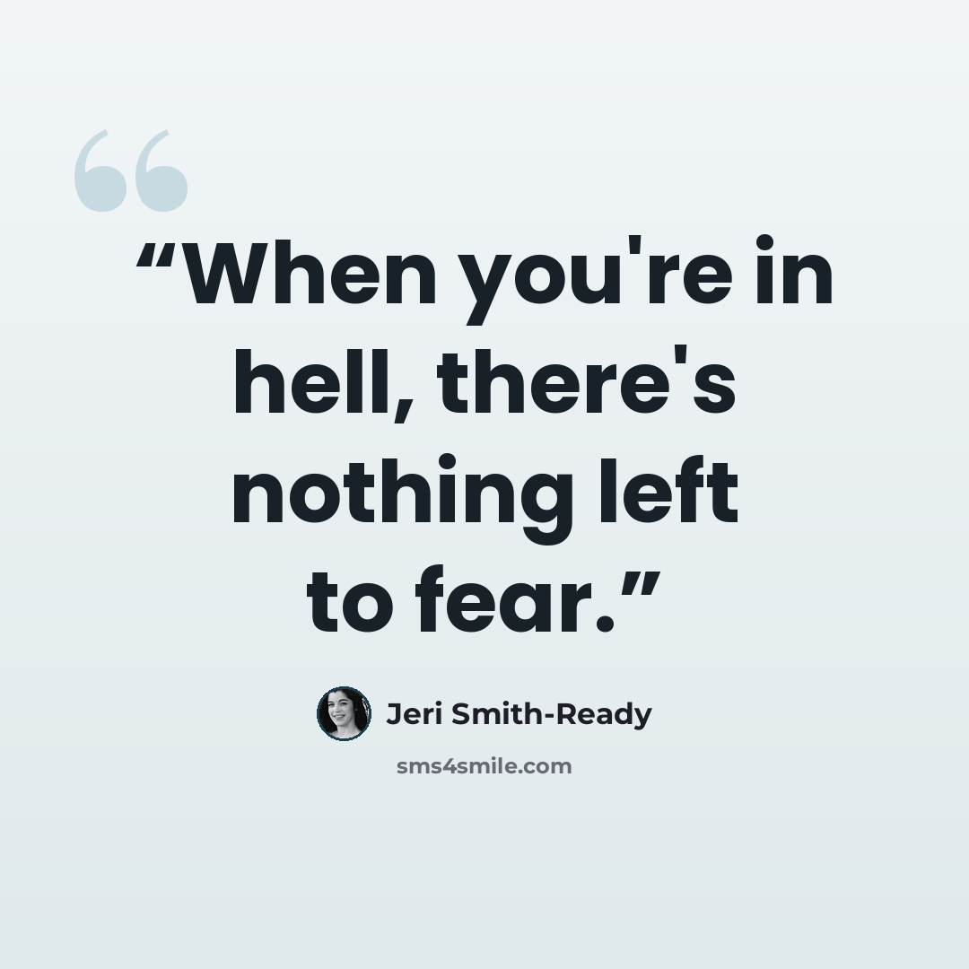 “When you're in hell, there's nothing left to fear.” quote by Jeri Smith-Ready