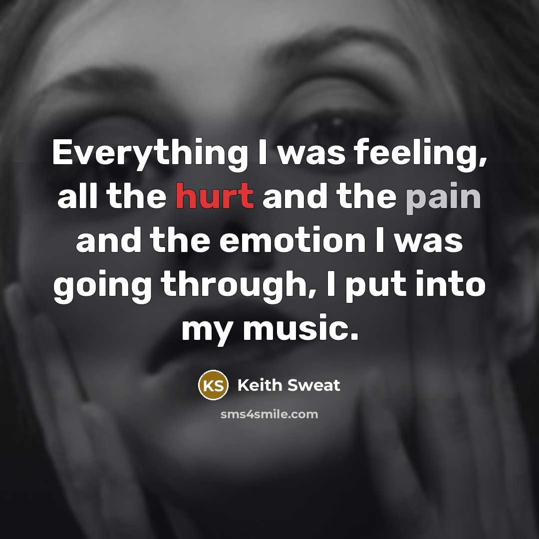 “Everything I was feeling, all the hurt and the pain and the emotion I was going through, I put into my music.” quote by Keith Sweat