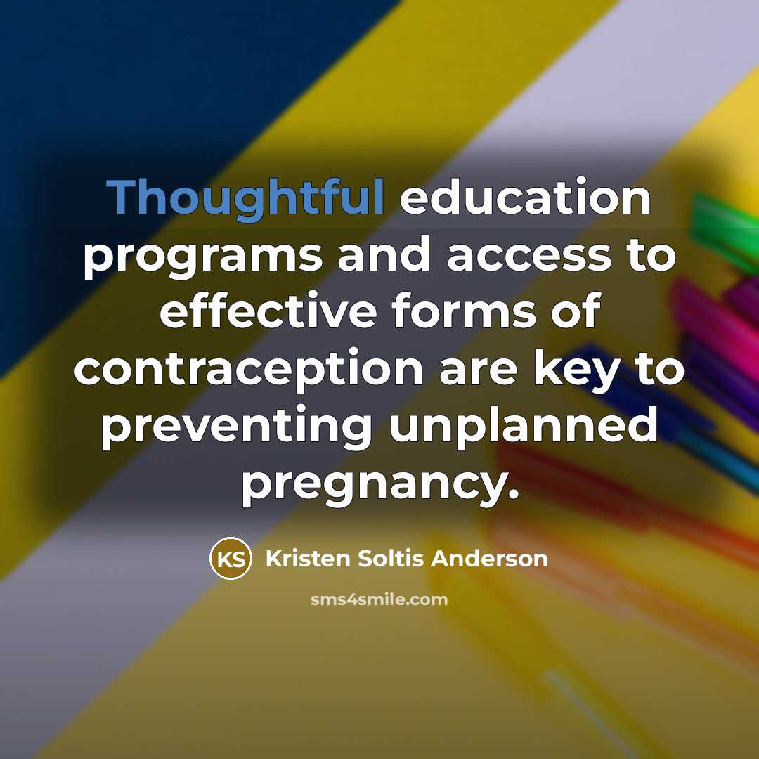 “Thoughtful education programs and access to effective forms of contraception are key to preventing unplanned pregnancy.” quote by Kristen Soltis Anderson