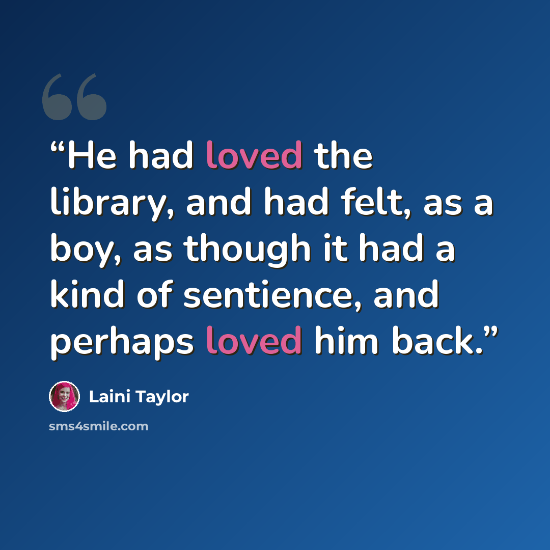 “He had loved the library, and had felt, as a boy, as though it had a kind of sentience, and perhaps loved him back.” quote by Laini Taylor