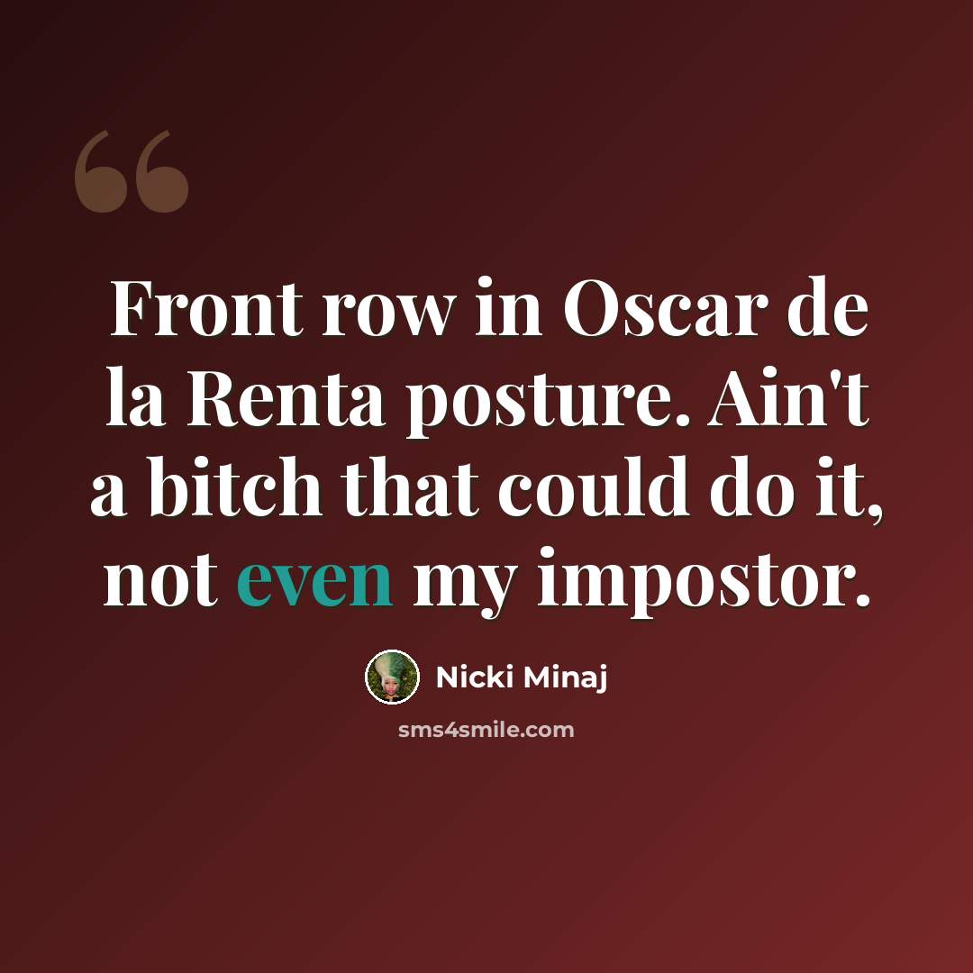 “Front row in Oscar de la Renta posture. Ain't a bitch that could do it, not even my impostor.” quote by Nicki Minaj