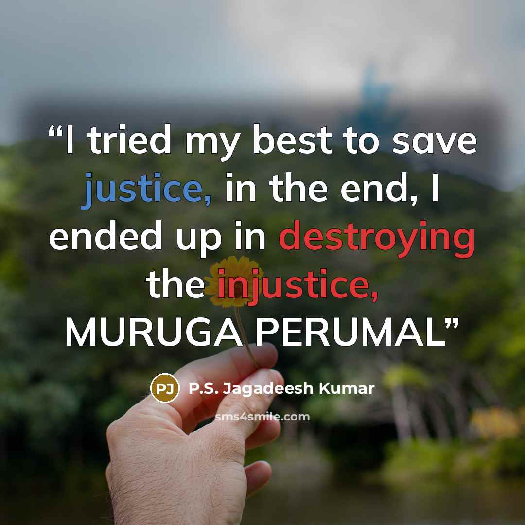 “I tried my best to save justice, in the end, I ended up in destroying the injustice, MURUGA PERUMAL” quote by P.S. Jagadeesh Kumar