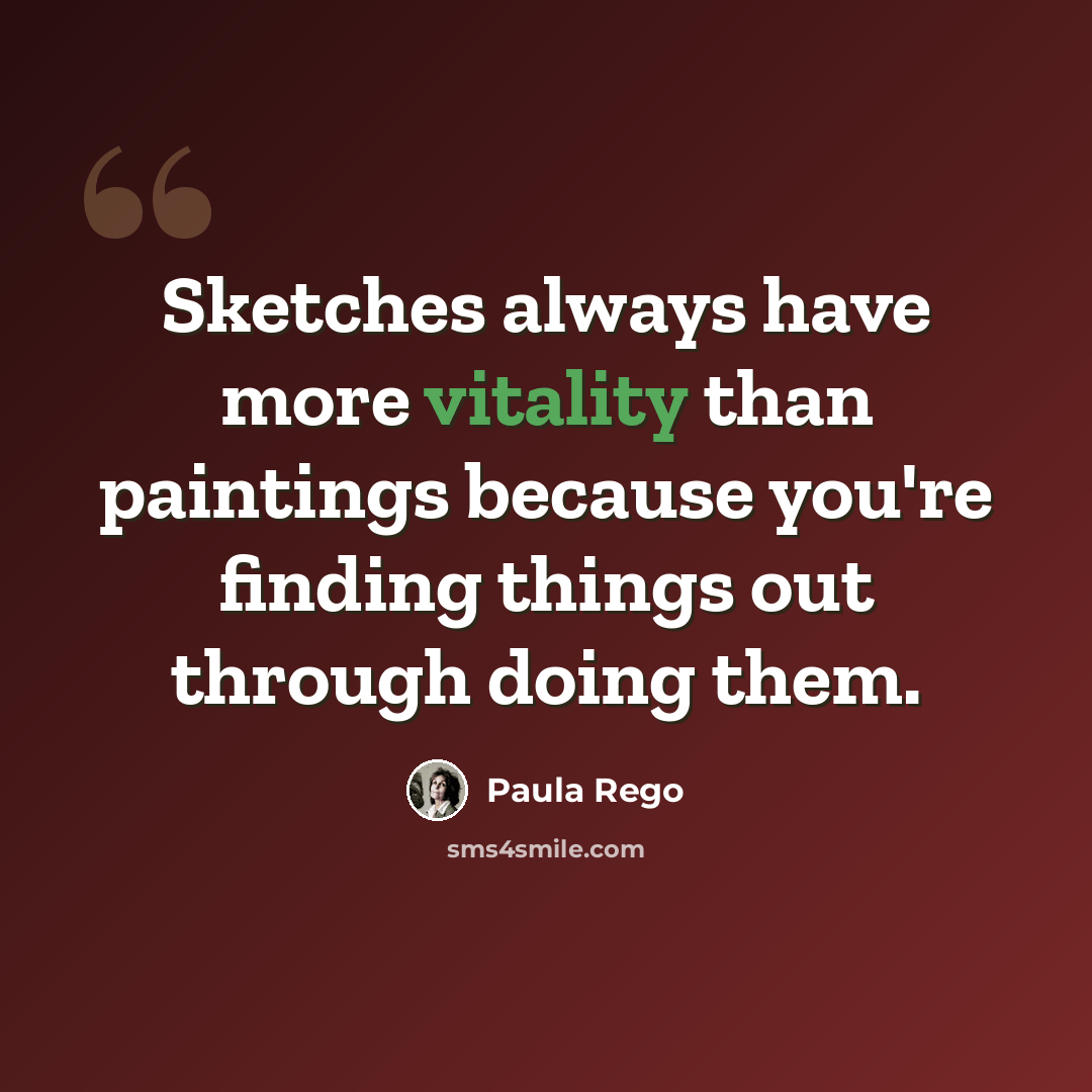 “Sketches always have more vitality than paintings because you're finding things out through doing them.” quote by Paula Rego