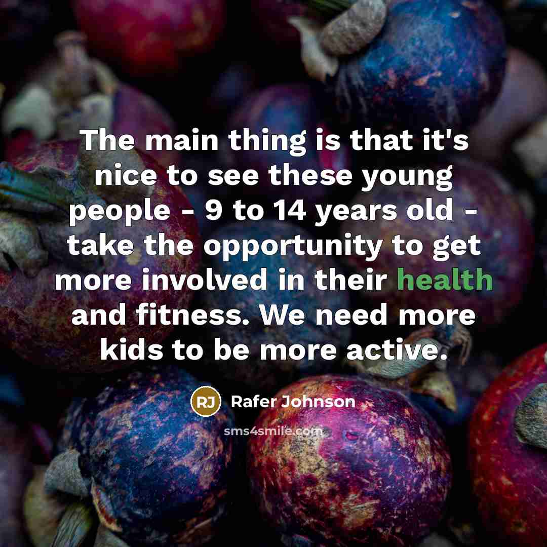 “The main thing is that it's nice to see these young people - 9 to 14 years old - take the opportunity to get more involved in their health and fitness. We need more kids to be more active.” quote by Rafer Johnson