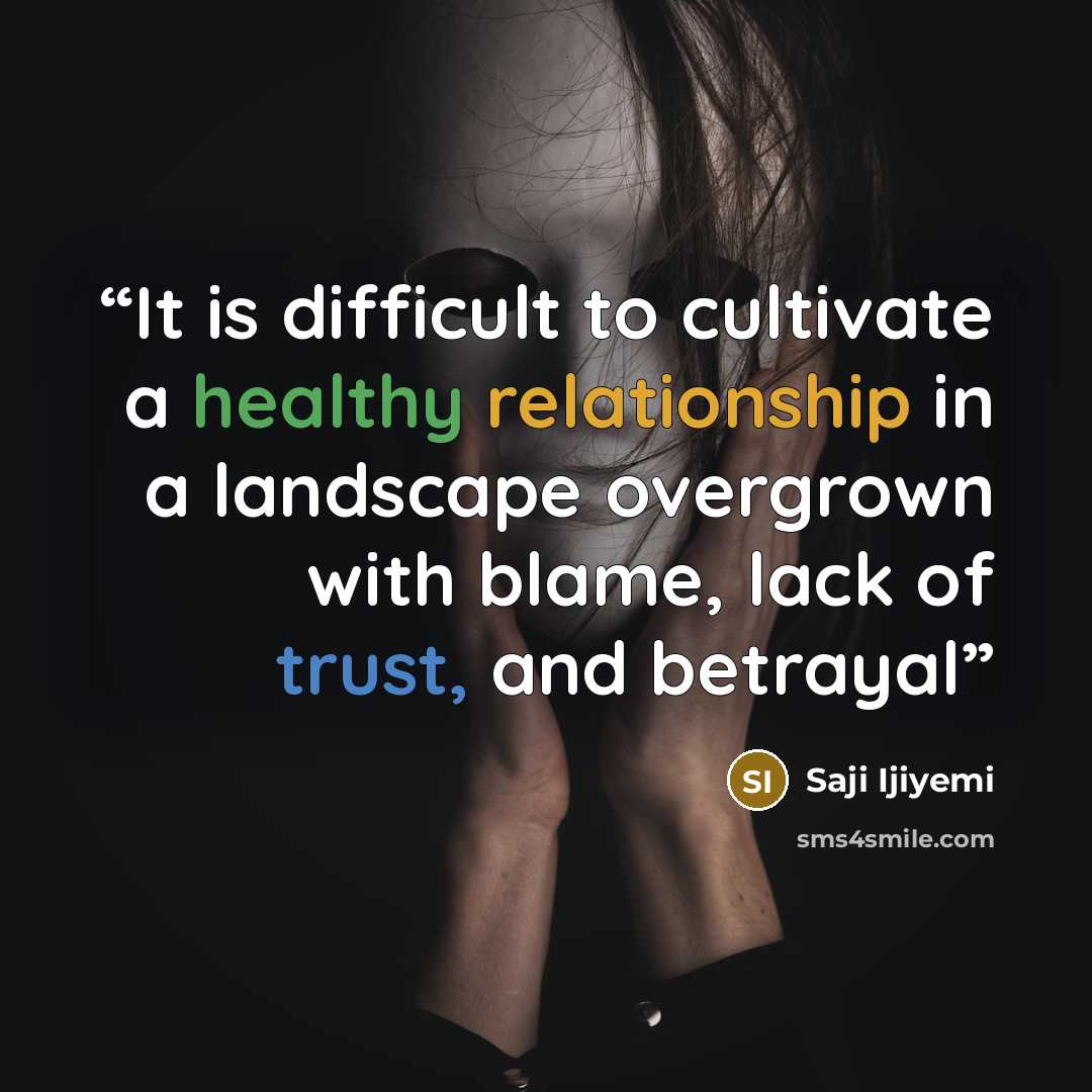 “It is difficult to cultivate a healthy relationship in a landscape overgrown with blame, lack of trust, and betrayal” quote by Saji Ijiyemi