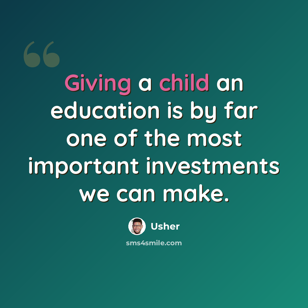 “Giving a child an education is by far one of the most important investments we can make.” quote by Usher